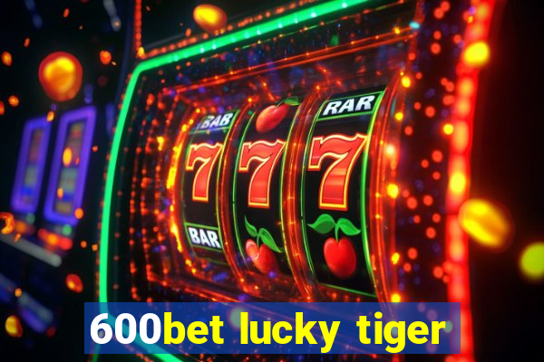 600bet lucky tiger